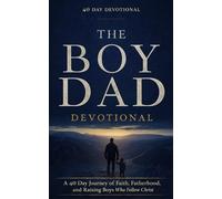 The Boy Dad Devotional: 40 Day Christian Devotional for Dads Raising Boys With Faith, Biblical Parenting, and Godly Fatherhood