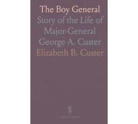 The Boy General: Story of the Life of Major-General George A. Custer