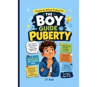 THE BOY GUIDE TO PUBERTY: Growing Up Without Freaking Out A funny, honest guide for boys ages 8 to 12, and a comfortable read together book for parents and sons