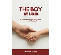 The Boy I Am Raising: A Father’s Handbook for Guiding Sons into Manhood