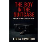 The Boy in the Suitcase: An Investigative True Crime Novel