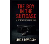 The Boy in the Suitcase: An Investigative True Crime Novel