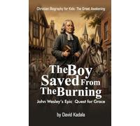 The Boy Saved from the Burning: John Wesley's Epic Quest for Grace