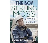 The Boy: Stirling Moss: A Life in 60 Laps by Williams, Richard