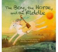 The Boy, the Horse and the Fiddle: A Story of Friendship in Chinese and English