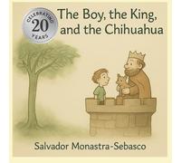 The Boy, the King, and the Chihuahua: A Storybook for Children Ages 6 to 11