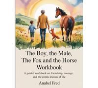 The Boy, The Male, The Fox And The Horse Workbook: A Guided Workbook on Friendship, Courage, and the Gentle Lessons of Life