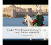 THE BOY WHO BECAME THE CONQUEROR: The story of sultan mehmed II