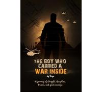 THE BOY WHO CARRIED A WAR INSIDE: A journey of struggle, discipline, dreams, and quiet courage