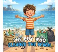 The Boy Who Cleaned The Beach: A Children's Book About Courage, Kindness, and How One Small Act Can Change Everything, Books for Kids Ages 4-8