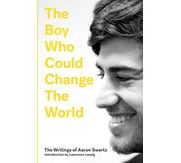 The Boy Who Could Change the World: The Writings of Aaron Swartz