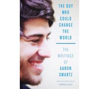 The Boy Who Could Change the World: The Writings of Aaron Swartz