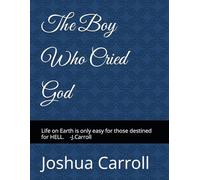 The Boy Who Cried God: Life on Earth is only easy for those Destined for HELL. - Joshua C.
