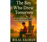 The Boy Who Drew Tomorrow: He never spoke a word. But he showed the world everything it needed to see.