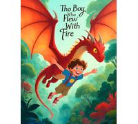 The Boy Who Flew With Fire: An Epic Flying Dragon Journey Through Prehistoric Worlds