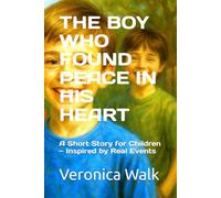 THE BOY WHO FOUND PEACE IN HIS HEART: A Short Story for Children - Inspired by Real Events