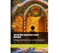 The Boy Who Found Santa's Secret Workshop: A Magical Christmas Story and Coloring Book