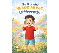 The Boy Who heard Music Differently: This Book teaches Kids How to Use Their Inner abilities Supported with Bravery, Self-Confidence and Courage to Strive Beyond Disabilities