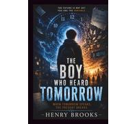 The Boy Who Heard Tomorrow: When Tomorrow Speaks, the Present Breaks