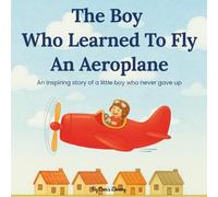The Boy Who Learned to Fly an Aeroplane | Children Storybook: An Inspiring Tale Of Courage, Determination, And A Little Brave Boy Who Never Gave Up