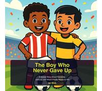 The Boy Who Never Gave Up: A Soccer Story About Friendship, Jealousy, and What It Really Means to Win