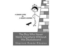 The Boy Who Never Went Anywhere Without His Skateboard: A Lesson Lived Is A Lesson Learned: Volume 1