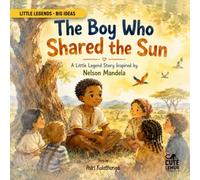 The Boy Who Shared the Sun: A Little Legend Story Inspired by Nelson Mandela