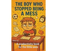 THE BOY WHO STOPPED BEING A MESS: A productivity book for little ones