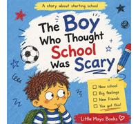 The Boy Who Thought School Was Scary: A Story About Starting School