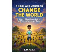 THE BOY WHO WANTED TO CHANGE THE WORLD: A Story About Hope, Unity, and Making Tomorrow Better