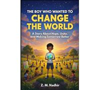THE BOY WHO WANTED TO CHANGE THE WORLD: A Story About Hope, Unity, and Making Tomorrow Better