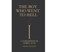 The Boy Who Went to Hell: A Confession in Three Acts