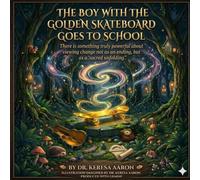 The Boy with the Golden Skateboard Goes to School: There is something truly powerful about viewing change not as an ending, but as a "sacred unfolding”.