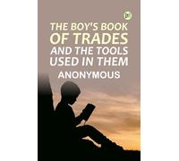 The Boy's Book of Trades and the Tools Used in Them
