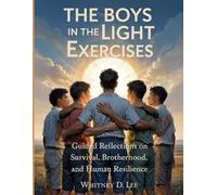 The Boys In The Light Exercises: Guided Reflections on Survival, Brotherhood, and Human Resilience