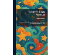 The Boy's King Arthur: Sir Thomas Malory's History of King Arthur and His Knights of the Round Table, Ed. For Boys