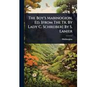 The Boy's Mabinogion, Ed. [from The Tr. By Lady C. Schreiber] By S. Lanier