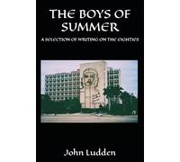THE BOYS OF SUMMER: A SELECTION OF WRITING ON THE EIGHTIES