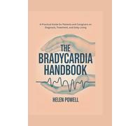 THE BRADYCARDIA HANDBOOK: A Practical Guide for Patients and Caregivers on Diagnosis, Treatment, and Daily Living