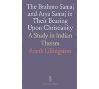 The Brahmo Samaj and Arya Samaj in Their Bearing Upon Christianity: A Study in Indian Theism