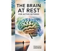 THE BRAIN AT REST: FOR ACTIVE RETIREES: "Maintain mental vitality as you enjoy life’s next chapter."