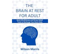 The Brain at Rest for Adult: Quick Mindfulness and Stress-Relief Tools to Recharge Your Brain Daily