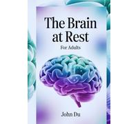 THE BRAIN AT REST FOR ADULTS: Clear Your Mind, Reclaim Your Focus, and Find True Calm