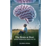 THE BRAIN AT REST: MENTAL WELLNESS FOR ADULTS OVER 50: "Discover simple ways to sharpen your mind and improve well-being."
