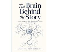 The Brain Behind the Story: How We See, Remember, Feel, and Change