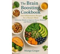 The Brain Boosting Cookbook: Delicious Meals to Improve focus, Memory and Mental Health