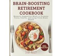 The Brain-Boosting Retirement Cookbook: Memory-Supportive Meals to Promote Focus, Clarity, and Long-Term Brain Health