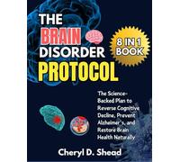 THE BRAIN DISORDER PROTOCOL: The Science-Backed Plan to Reverse Cognitive Decline, Prevent Alzheimer’s, and Restore Brain Health Naturally