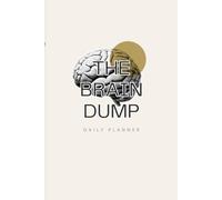 The Brain Dump: A Daily Mind Declutter Journal and Task Organizer for Overwhelmed Minds; To-Do List Notebook for Productivity, Focus, Scattered Minds, and Anxiety Relief; ADHD Friendly