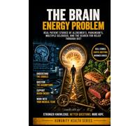 The Brain Energy Problem: Real Patient Stories of Alzheimer’s, Parkinson’s, Multiple Sclerosis, and the Search for Relief Through Diet